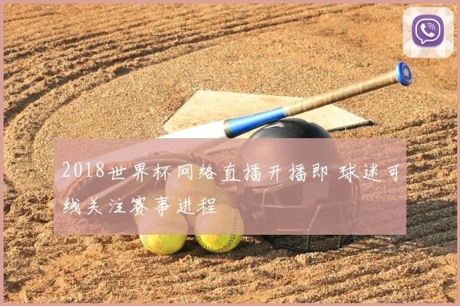 2018世界杯网络直播开播即 球迷可线关注赛事进程