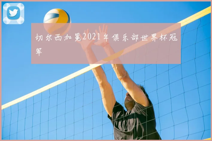 切尔西加冕2021年俱乐部世界杯冠军